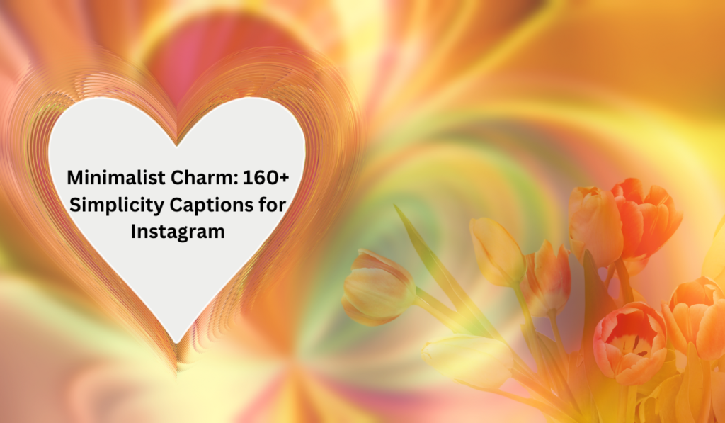 Minimalist Charm: 160+ Simplicity Captions for Instagram