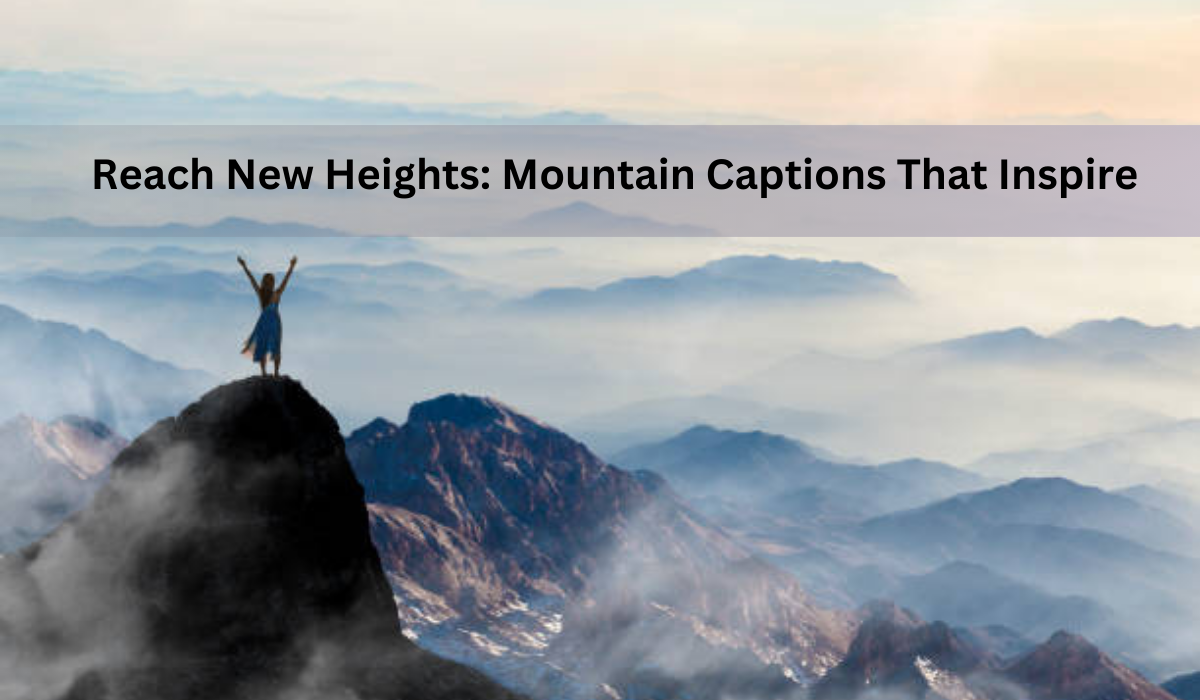 Reach New Heights: Mountain Captions That Inspire