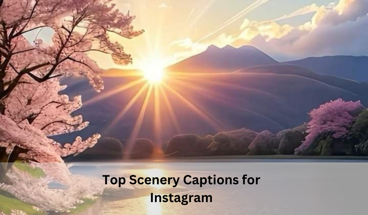 250 Stunning Scenery Captions for Instagram to Inspire Your Feed