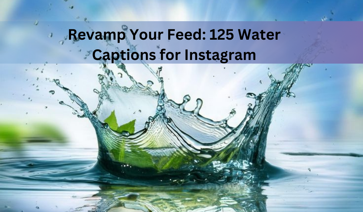 Revamp Your Feed: 125 Water Captions for Instagram